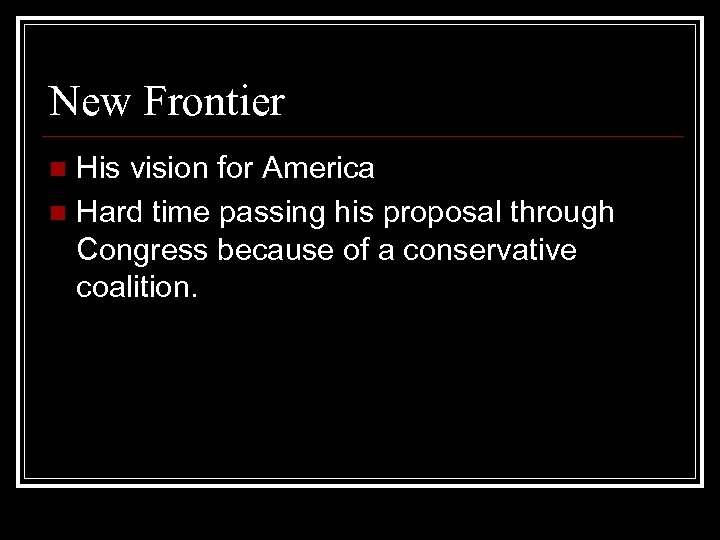 New Frontier His vision for America n Hard time passing his proposal through Congress