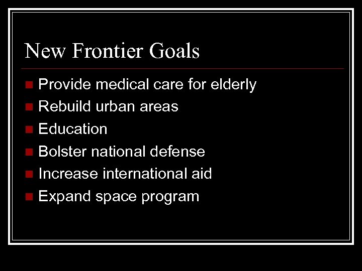 New Frontier Goals Provide medical care for elderly n Rebuild urban areas n Education