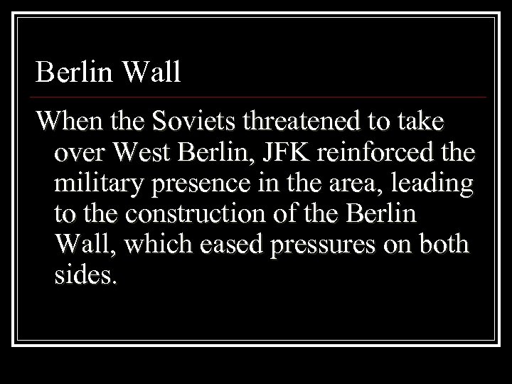 Berlin Wall When the Soviets threatened to take over West Berlin, JFK reinforced the