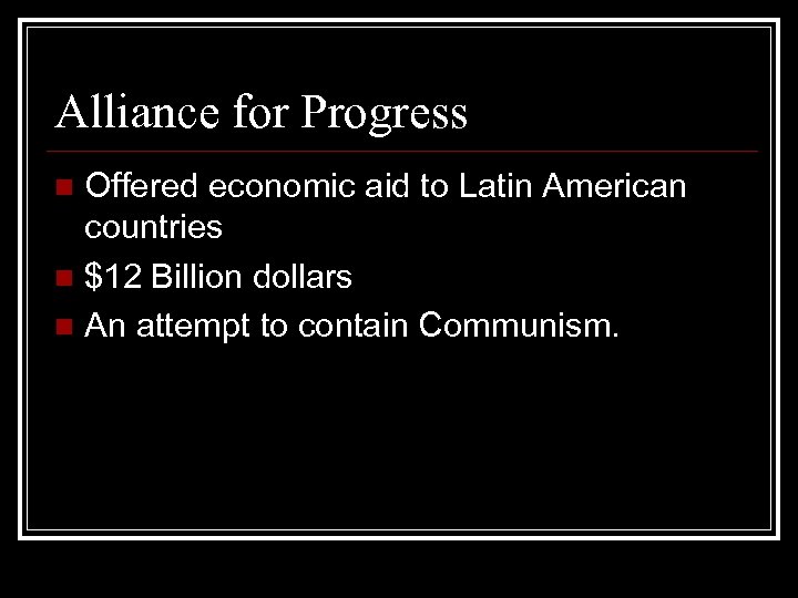 Alliance for Progress Offered economic aid to Latin American countries n $12 Billion dollars