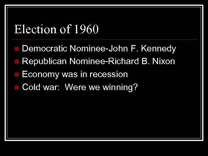 Election of 1960 Democratic Nominee-John F. Kennedy n Republican Nominee-Richard B. Nixon n Economy