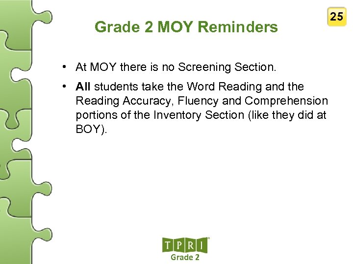Grade 2 MOY Reminders 25 • At MOY there is no Screening Section. •