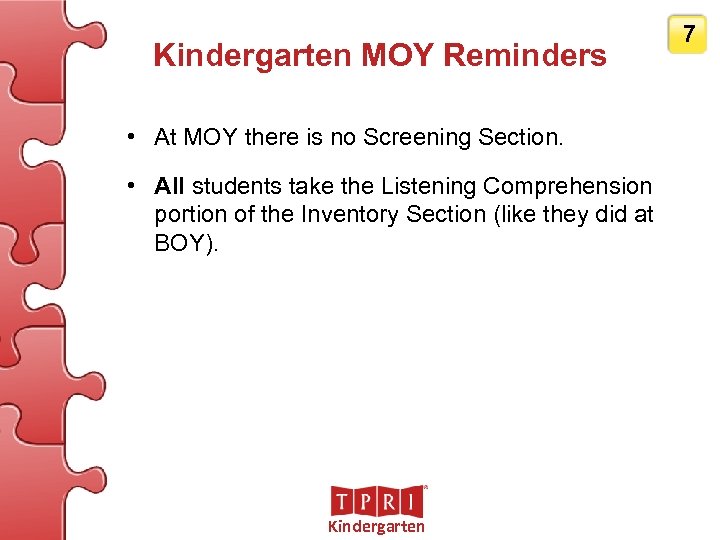 Kindergarten MOY Reminders • At MOY there is no Screening Section. • All students
