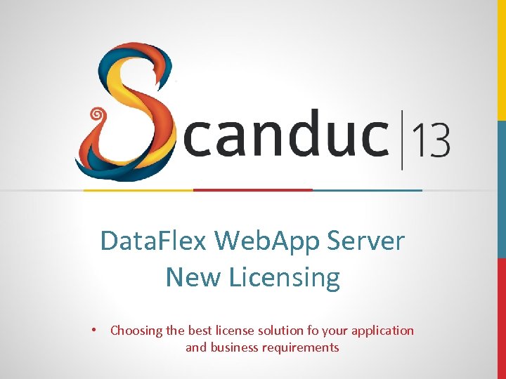 Data. Flex Web. App Server New Licensing • Choosing the best license solution fo