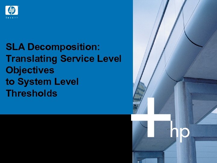 SLA Decomposition: Translating Service Level Objectives to System Level Thresholds Yuan Chen, Subu Iyer,