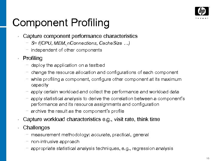 Component Profiling • Capture component performance characteristics − S= f(CPU, MEM, , n. Connections,