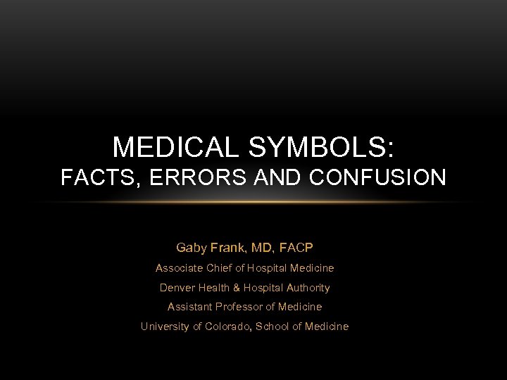 MEDICAL SYMBOLS: FACTS, ERRORS AND CONFUSION Gaby Frank, MD, FACP Associate Chief of Hospital