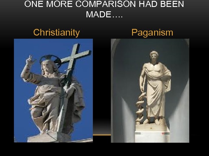 ONE MORE COMPARISON HAD BEEN MADE…. Christianity Paganism 