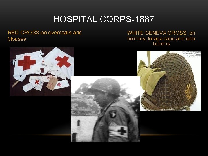 HOSPITAL CORPS-1887 RED CROSS on overcoats and blouses WHITE GENEVA CROSS on helmets, forage