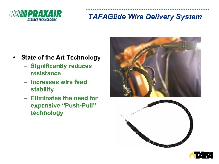 TAFAGlide Wire Delivery System • State of the Art Technology – Significantly reduces resistance