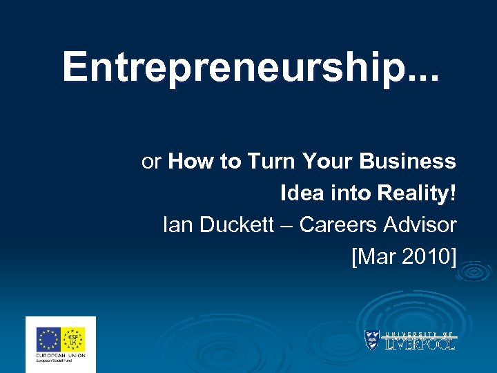 Entrepreneurship. . . or How to Turn Your Business Idea into Reality! Ian Duckett