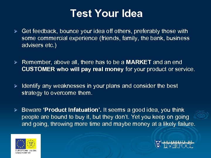 Test Your Idea Ø Get feedback, bounce your idea off others, preferably those with