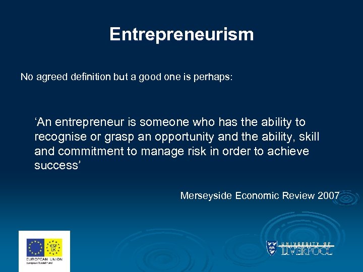 Entrepreneurism No agreed definition but a good one is perhaps: ‘An entrepreneur is someone