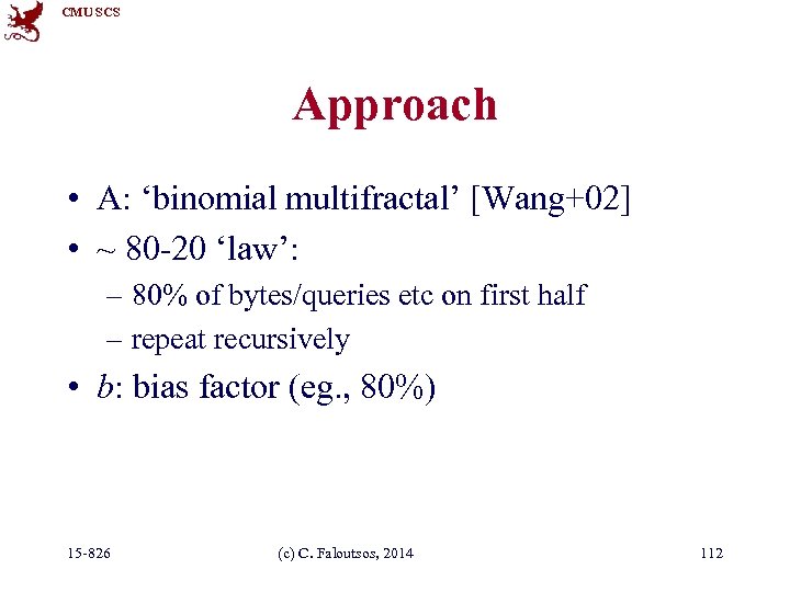 CMU SCS Approach • A: ‘binomial multifractal’ [Wang+02] • ~ 80 -20 ‘law’: –