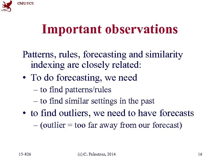 CMU SCS Important observations Patterns, rules, forecasting and similarity indexing are closely related: •