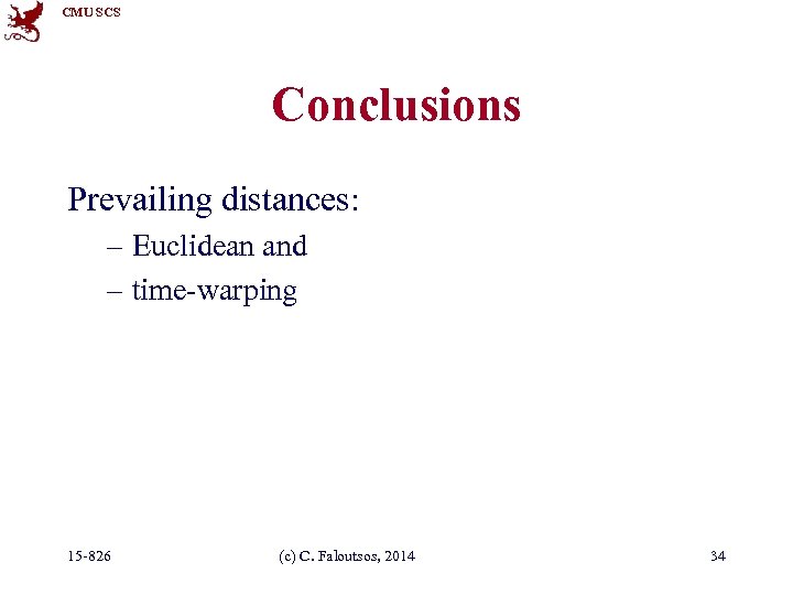 CMU SCS Conclusions Prevailing distances: – Euclidean and – time-warping 15 -826 (c) C.