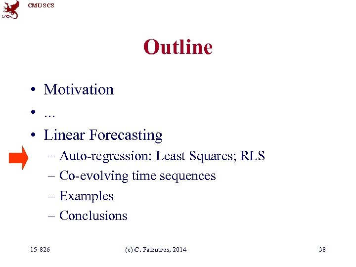 CMU SCS Outline • Motivation • . . . • Linear Forecasting – Auto-regression: