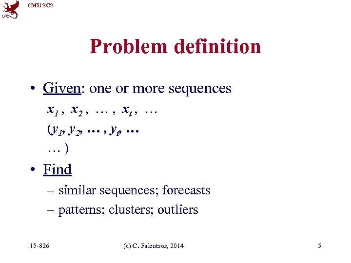 CMU SCS Problem definition • Given: one or more sequences x 1 , x
