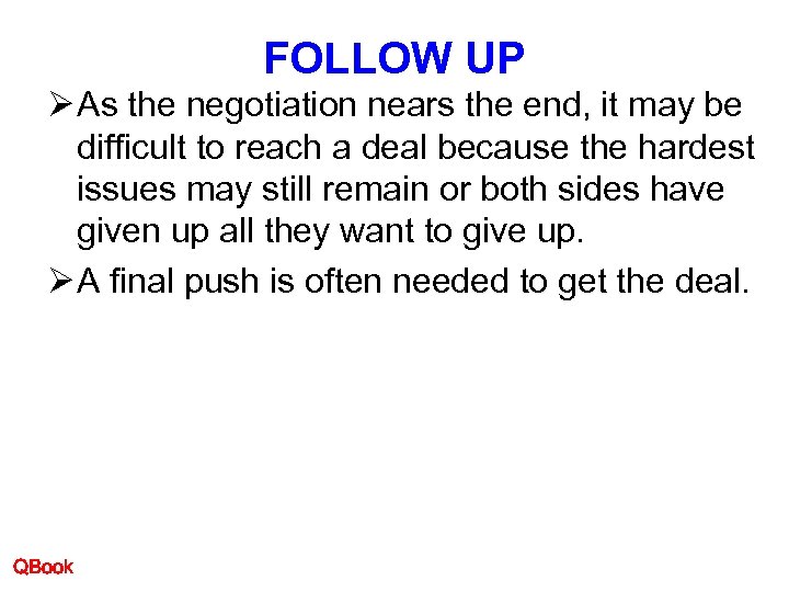 FOLLOW UP Ø As the negotiation nears the end, it may be difficult to