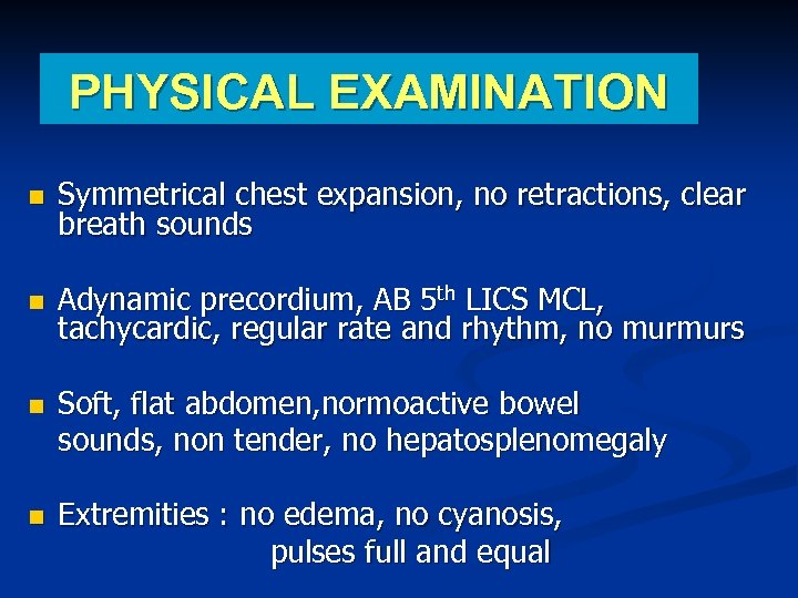 PHYSICAL EXAMINATION Symmetrical chest expansion, no retractions, clear breath sounds Adynamic precordium, AB 5