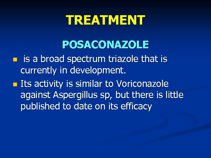 TREATMENT POSACONAZOLE is a broad spectrum triazole that is currently in development. Its activity