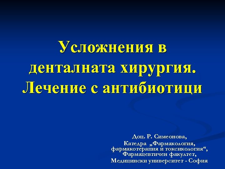 Усложнения в денталната хирургия. Лечение с антибиотици Доц. Р. Симеонова, Катедра „Фармакология, фармакотерапия и