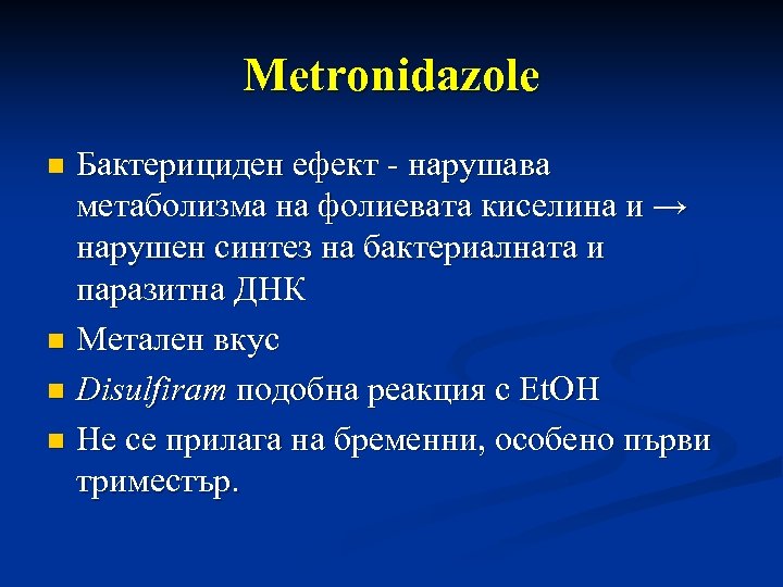 Metronidazole Бактерициден ефект - нарушава метаболизма на фолиевата киселина и → нарушен синтез на