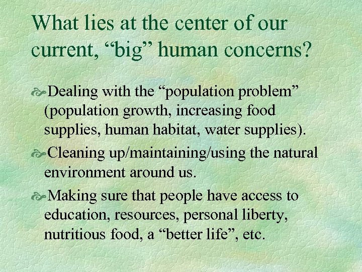 What lies at the center of our current, “big” human concerns? Dealing with the