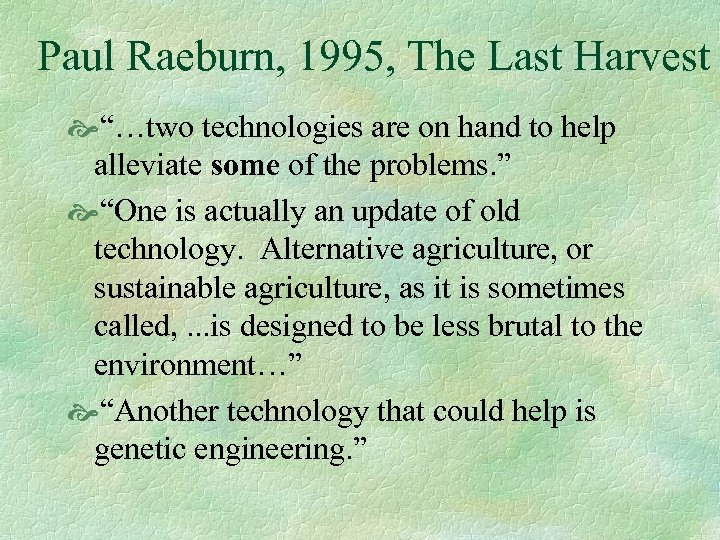 Paul Raeburn, 1995, The Last Harvest “…two technologies are on hand to help alleviate