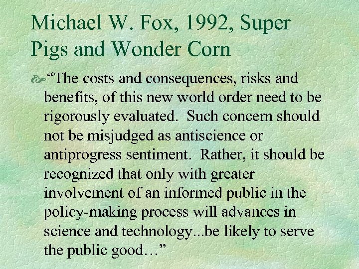 Michael W. Fox, 1992, Super Pigs and Wonder Corn “The costs and consequences, risks