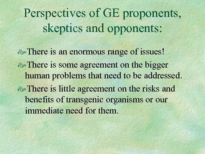 Perspectives of GE proponents, skeptics and opponents: There is an enormous range of issues!