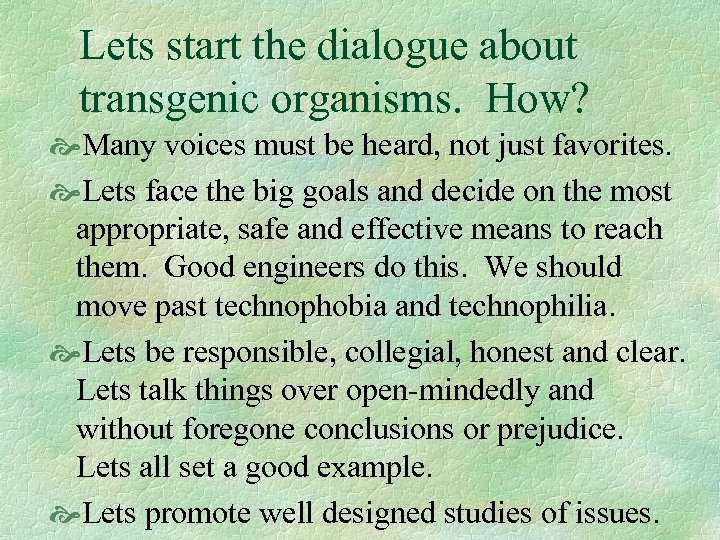 Lets start the dialogue about transgenic organisms. How? Many voices must be heard, not