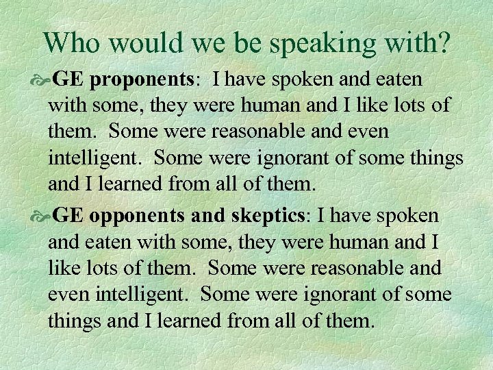 Who would we be speaking with? GE proponents: I have spoken and eaten with