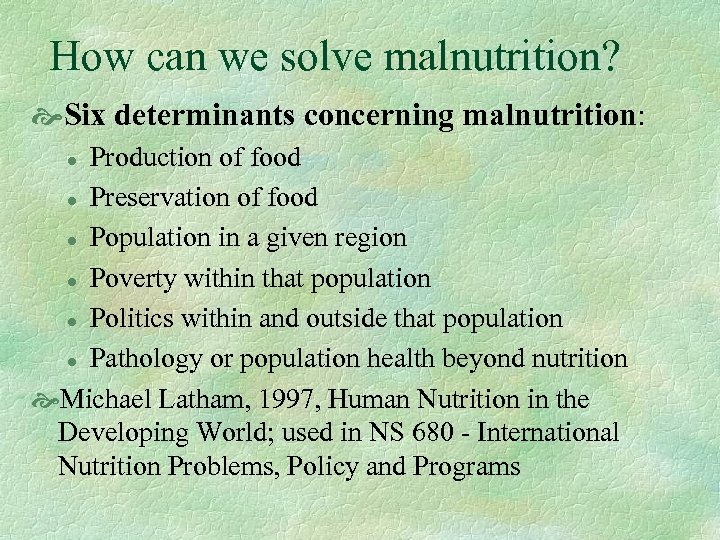 How can we solve malnutrition? Six determinants concerning malnutrition: Production of food l Preservation