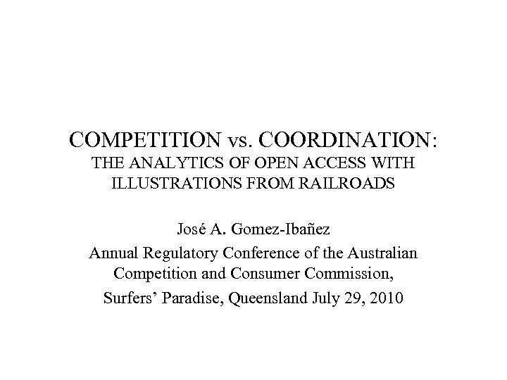 COMPETITION vs. COORDINATION: THE ANALYTICS OF OPEN ACCESS WITH ILLUSTRATIONS FROM RAILROADS José A.