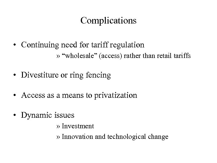 Complications • Continuing need for tariff regulation » “wholesale” (access) rather than retail tariffs
