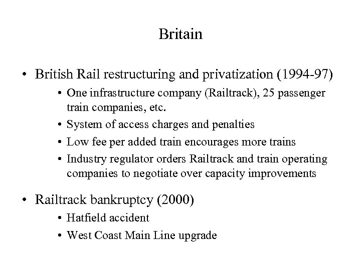 Britain • British Rail restructuring and privatization (1994 -97) • One infrastructure company (Railtrack),