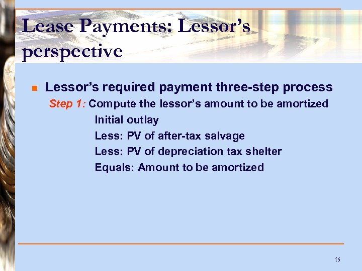 Lease Payments: Lessor’s perspective n Lessor’s required payment three-step process Step 1: Compute the