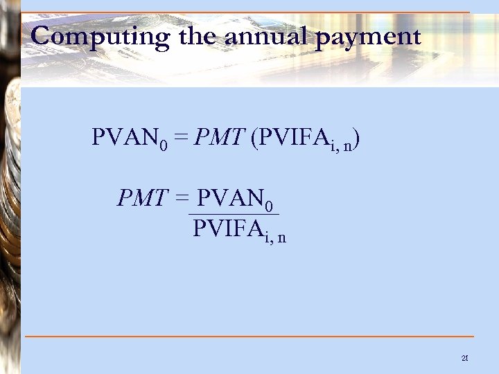 Computing the annual payment PVAN 0 = PMT (PVIFAi, n) PMT = PVAN 0
