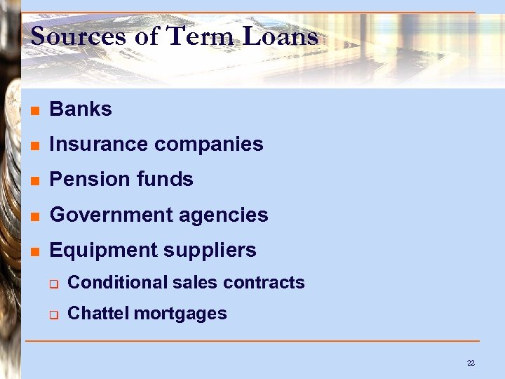 Sources of Term Loans n Banks n Insurance companies n Pension funds n Government