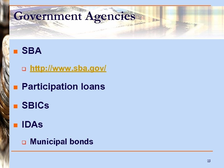 Government Agencies n SBA q http: //www. sba. gov/ n Participation loans n SBICs