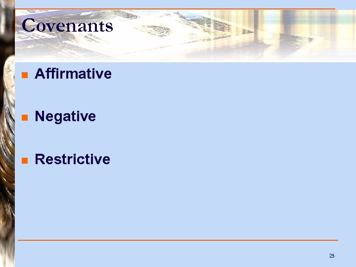 Covenants n Affirmative n Negative n Restrictive 25 