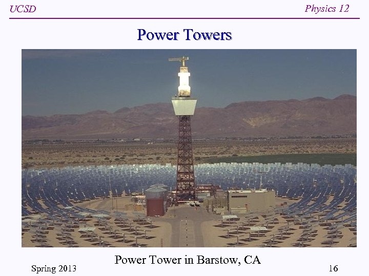 Physics 12 UCSD Power Towers Spring 2013 Power Tower in Barstow, CA 16 
