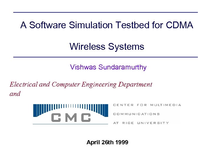 A Software Simulation Testbed for CDMA Wireless Systems Vishwas Sundaramurthy Electrical and Computer Engineering