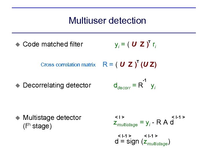 Multiuser detection u Code matched filter Cross correlation matrix u Decorrelating detector u Multistage