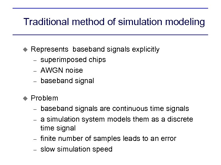 Traditional method of simulation modeling u Represents baseband signals explicitly – superimposed chips –