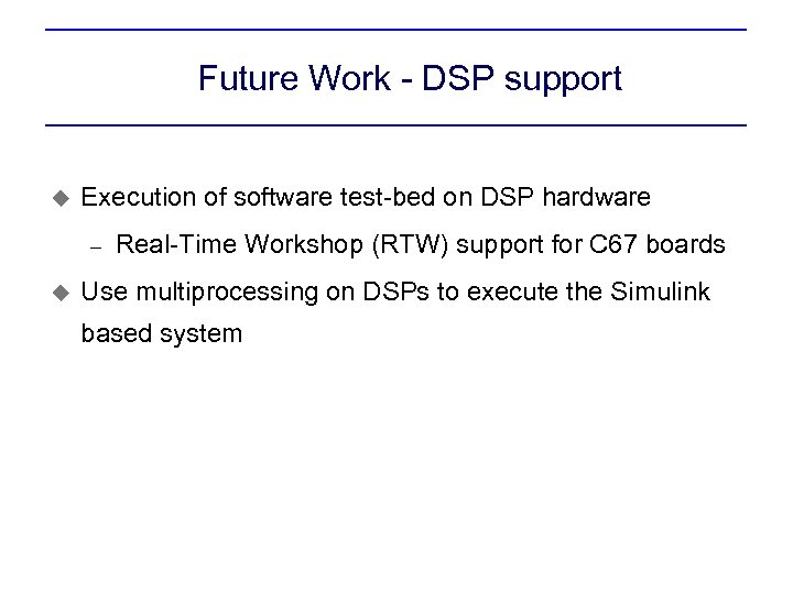 Future Work - DSP support u Execution of software test-bed on DSP hardware –