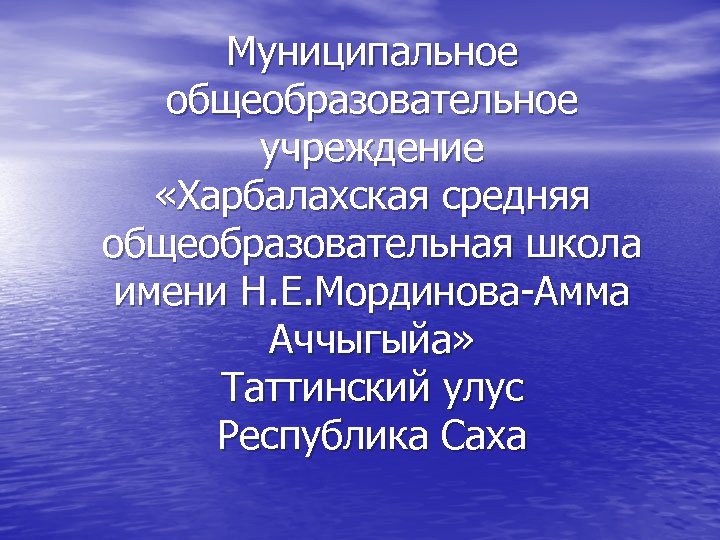 Муниципальное общеобразовательное учреждение «Харбалахская средняя общеобразовательная школа имени Н. Е. Мординова-Амма Аччыгыйа» Таттинский улус