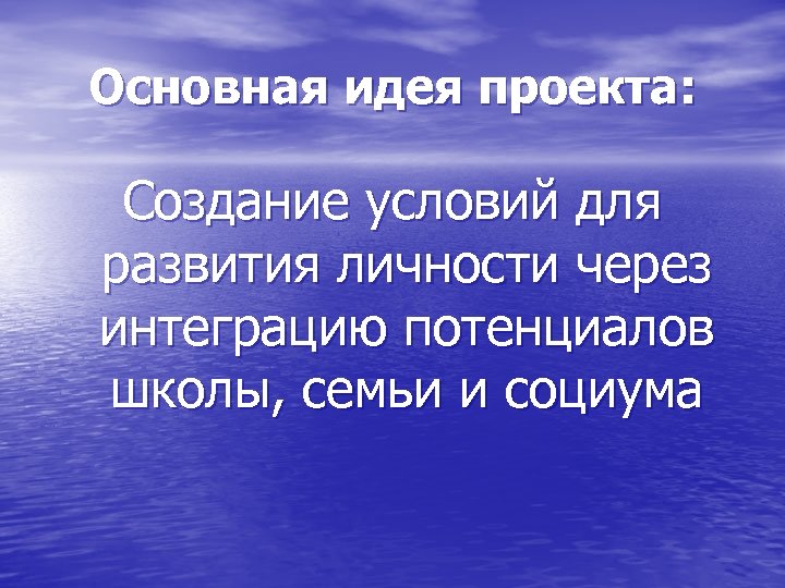 Основная идея проекта: Создание условий для развития личности через интеграцию потенциалов школы, семьи и