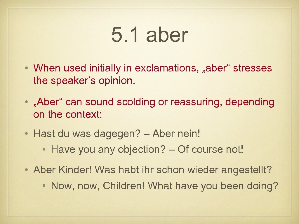 5. 1 aber • When used initially in exclamations, „aber“ stresses the speaker’s opinion.